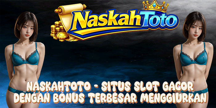 NASKAHTOTO – Situs Slot Gacor Dengan Bonus Terbesar Menggiurkan
